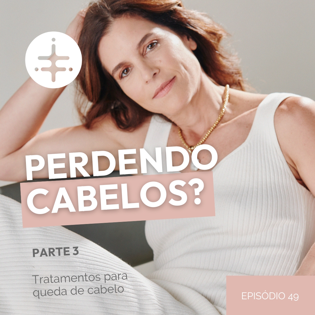 EP 49 | Perdendo Cabelos? PARTE 3 Tratamentos para queda de cabelo