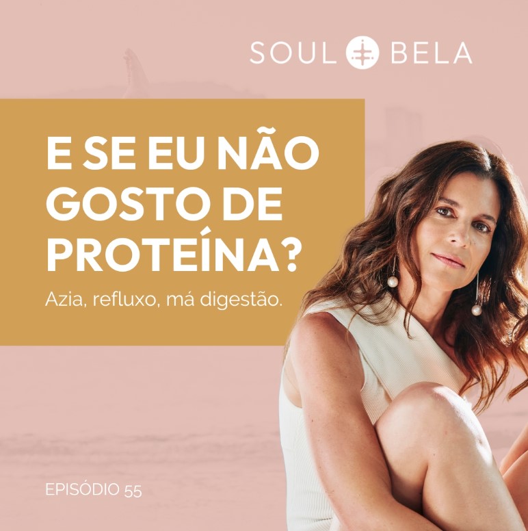 EP 55 | E se eu não gosto de proteína: Azia, refluxo, má digestão