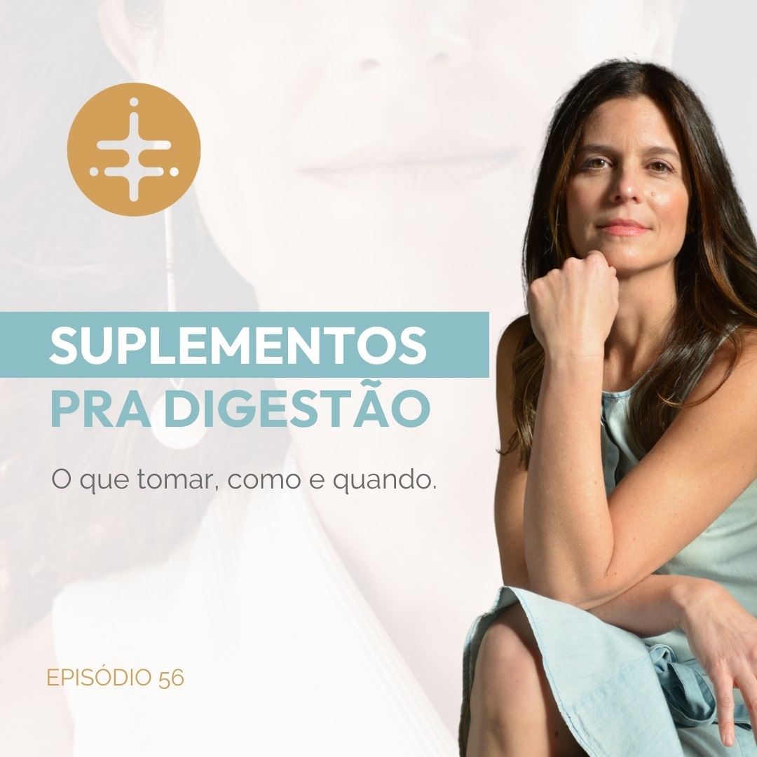 EP 56 | Suplementos pra digestão: O que tomar, como e quando.