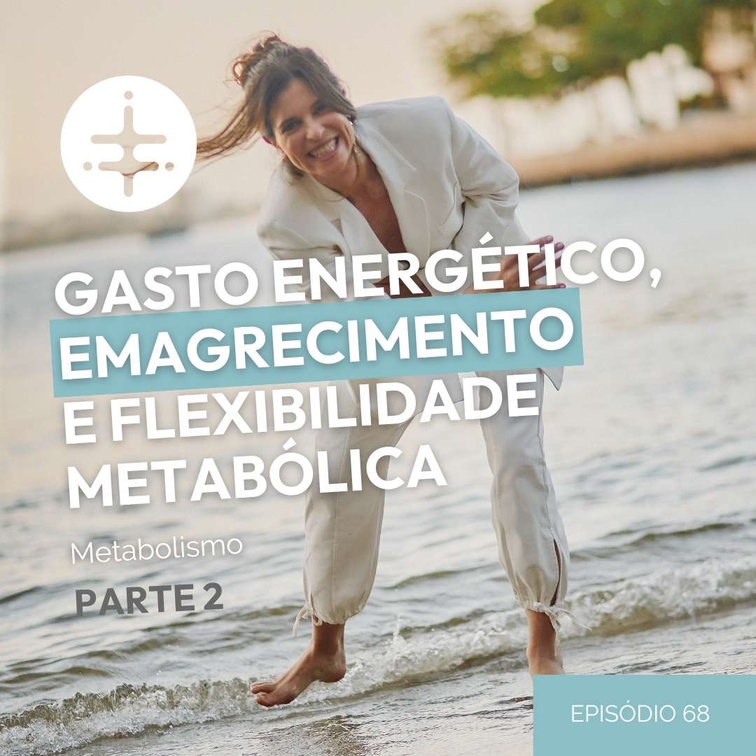 EP 68 | Gasto energético, Emagrecimento e Flexibilidade Metabólica : Metabolismo Parte 2