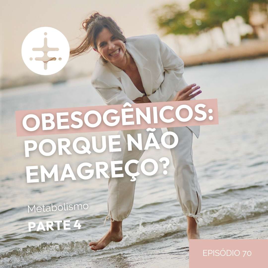 EP 70 | Obesogênicos: Porque não emagreço? Metabolismo Parte 4